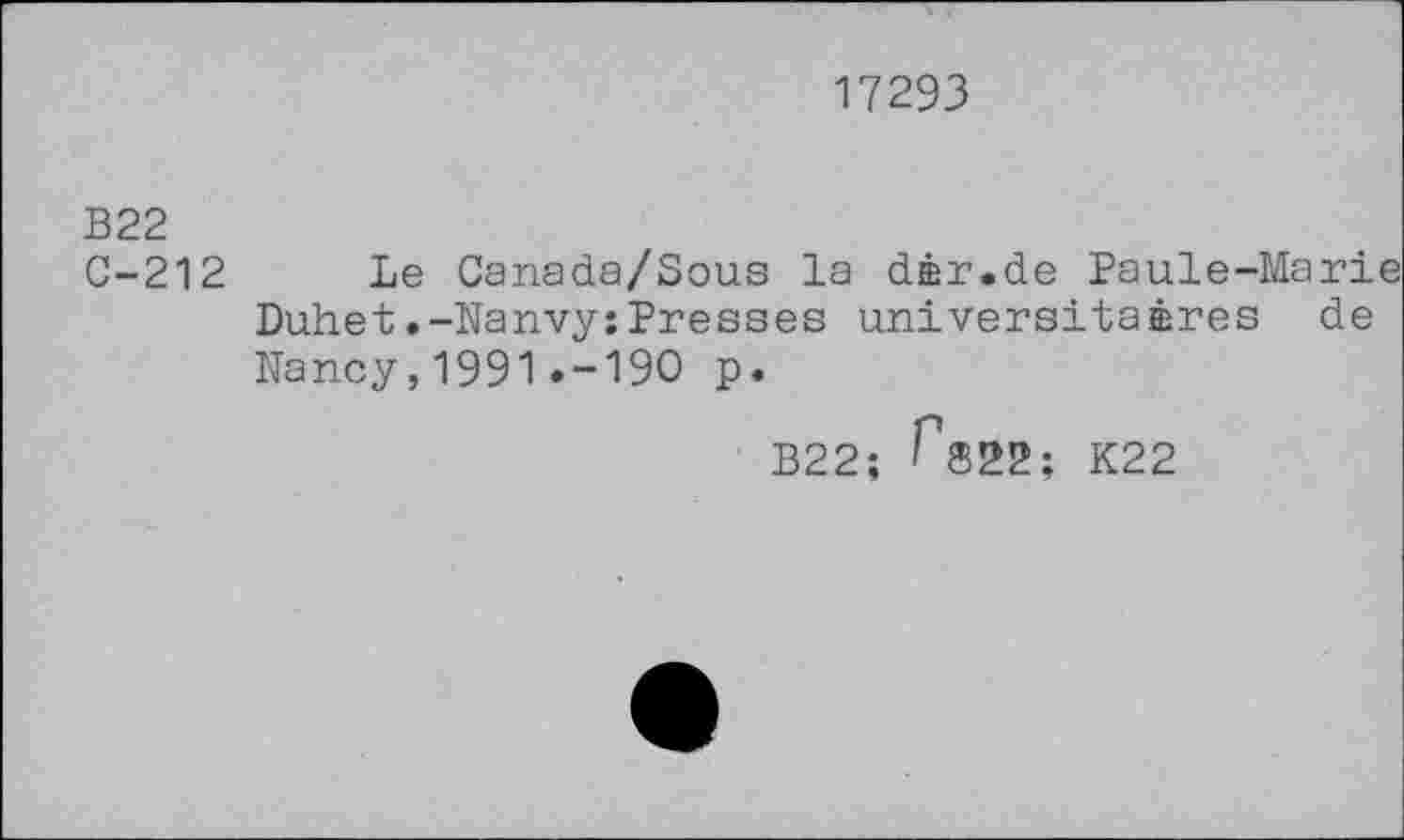 ﻿17293
B22
C-212 Le Canada/Sous la dàr.de Paule-Marie Duhet.-Nanvy:Presses universitaires de Nancy,1991.-190 p.
B22; 822; K22